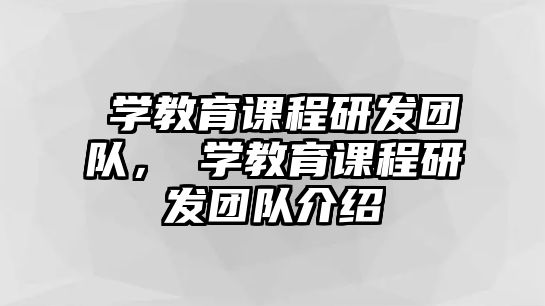 乂學(xué)教育課程研發(fā)團(tuán)隊(duì)，乂學(xué)教育課程研發(fā)團(tuán)隊(duì)介紹