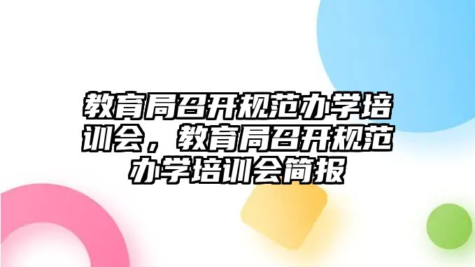 教育局召開規(guī)范辦學培訓會，教育局召開規(guī)范辦學培訓會簡報