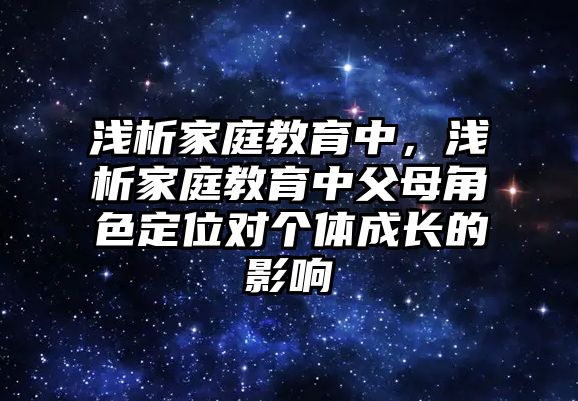 淺析家庭教育中，淺析家庭教育中父母角色定位對個體成長的影響