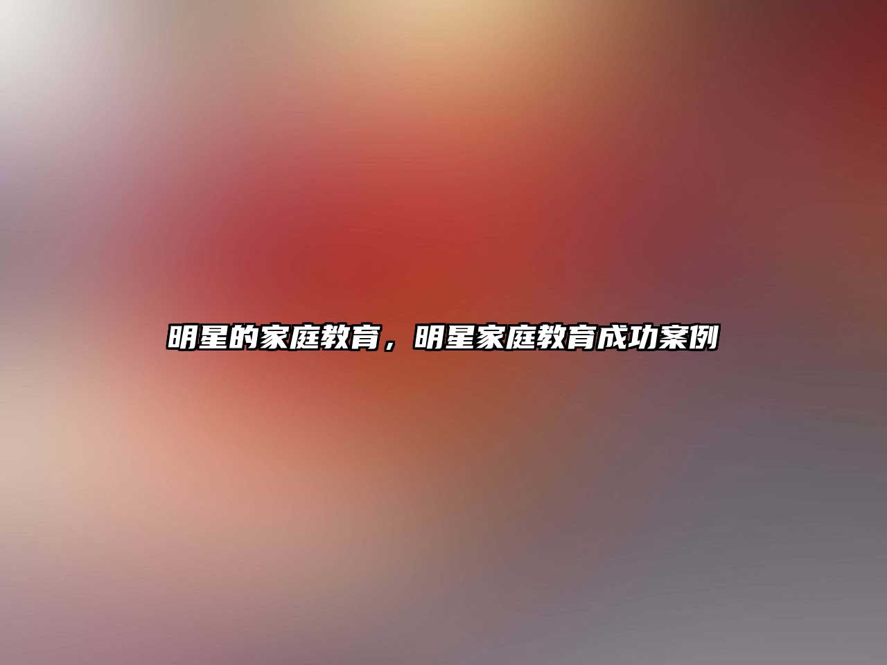 明星的家庭教育，明星家庭教育成功案例