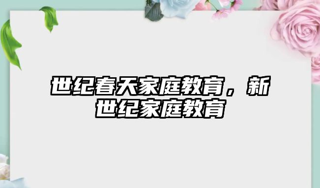 世紀(jì)春天家庭教育，新世紀(jì)家庭教育