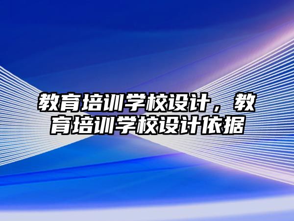 教育培訓學校設計，教育培訓學校設計依據(jù)