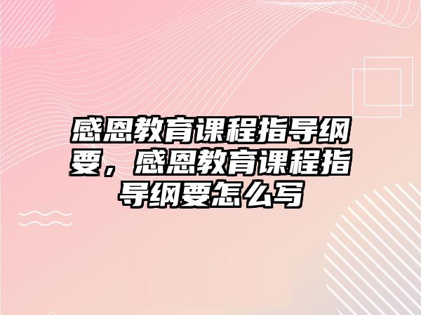 感恩教育課程指導(dǎo)綱要，感恩教育課程指導(dǎo)綱要怎么寫(xiě)