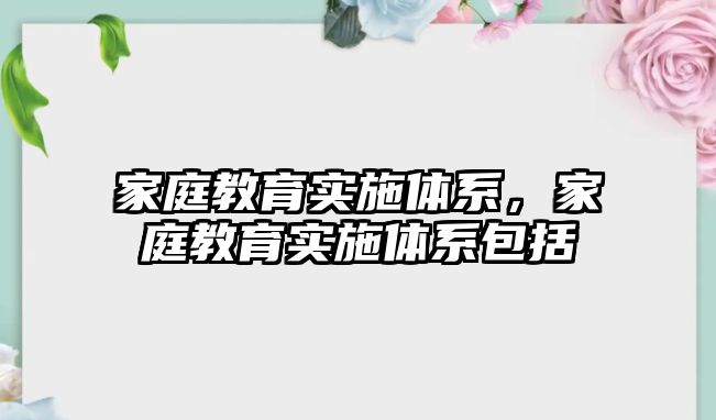 家庭教育實(shí)施體系，家庭教育實(shí)施體系包括