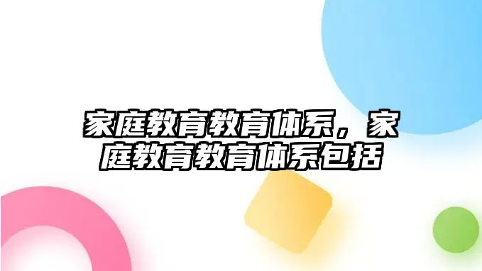 家庭教育教育體系，家庭教育教育體系包括