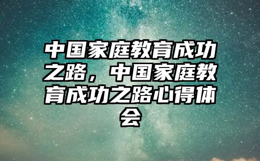 中國家庭教育成功之路，中國家庭教育成功之路心得體會