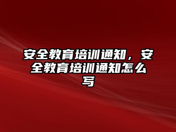 安全教育培訓通知，安全教育培訓通知怎么寫