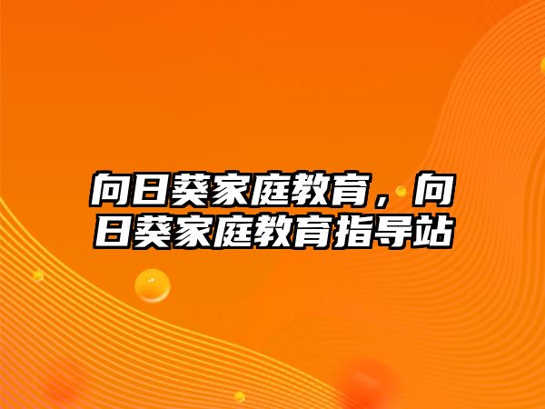 向日葵家庭教育，向日葵家庭教育指導站