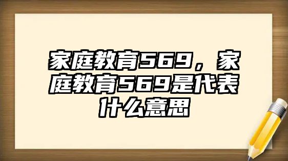 家庭教育569，家庭教育569是代表什么意思