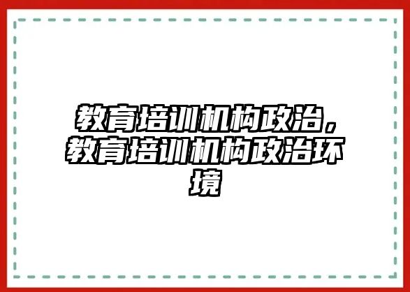 教育培訓(xùn)機(jī)構(gòu)政治，教育培訓(xùn)機(jī)構(gòu)政治環(huán)境