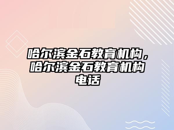 哈爾濱金石教育機(jī)構(gòu)，哈爾濱金石教育機(jī)構(gòu)電話