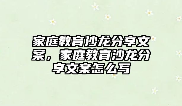 家庭教育沙龍分享文案，家庭教育沙龍分享文案怎么寫