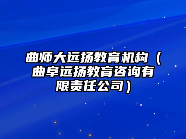 曲師大遠(yuǎn)揚(yáng)教育機(jī)構(gòu)（曲阜遠(yuǎn)揚(yáng)教育咨詢有限責(zé)任公司）