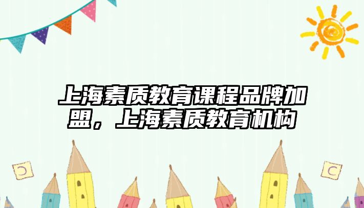 上海素質(zhì)教育課程品牌加盟，上海素質(zhì)教育機(jī)構(gòu)