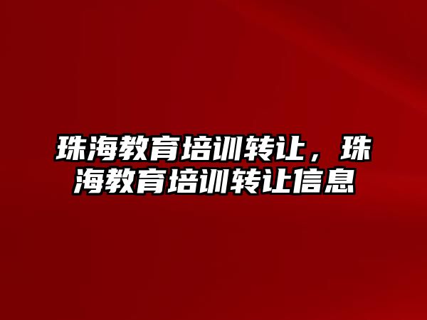 珠海教育培訓轉讓，珠海教育培訓轉讓信息