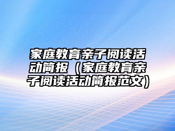 家庭教育親子閱讀活動簡報(bào)（家庭教育親子閱讀活動簡報(bào)范文）