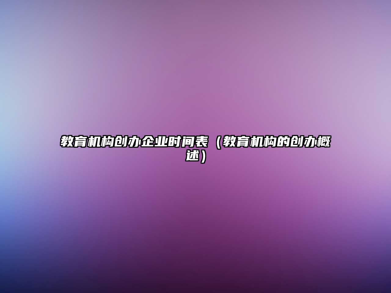 教育機(jī)構(gòu)創(chuàng)辦企業(yè)時間表（教育機(jī)構(gòu)的創(chuàng)辦概述）