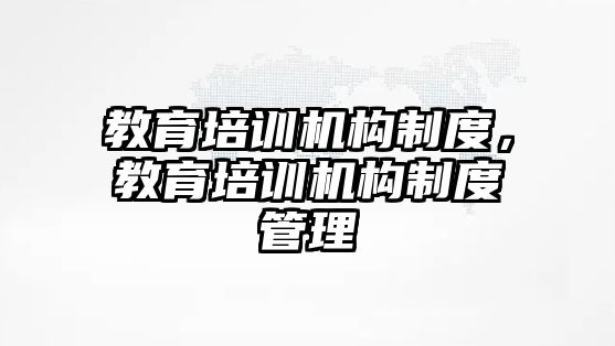 教育培訓(xùn)機構(gòu)制度，教育培訓(xùn)機構(gòu)制度管理