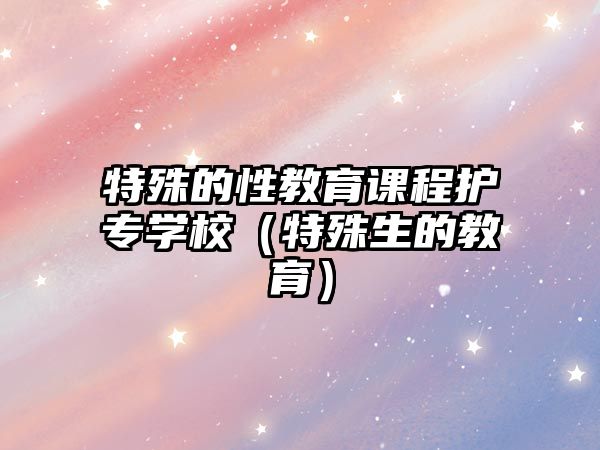 特殊的性教育課程護專學校（特殊生的教育）