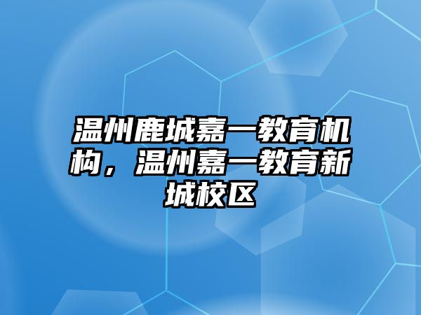 溫州鹿城嘉一教育機構(gòu)，溫州嘉一教育新城校區(qū)