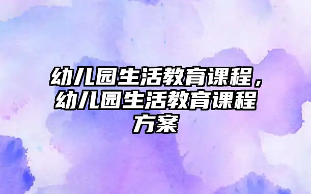 幼兒園生活教育課程，幼兒園生活教育課程方案