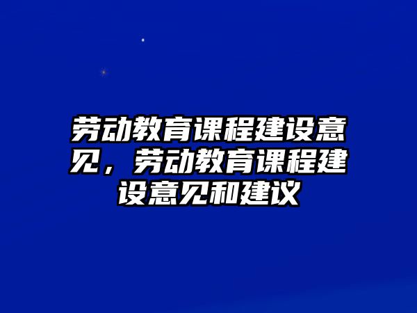 勞動(dòng)教育課程建設(shè)意見，勞動(dòng)教育課程建設(shè)意見和建議