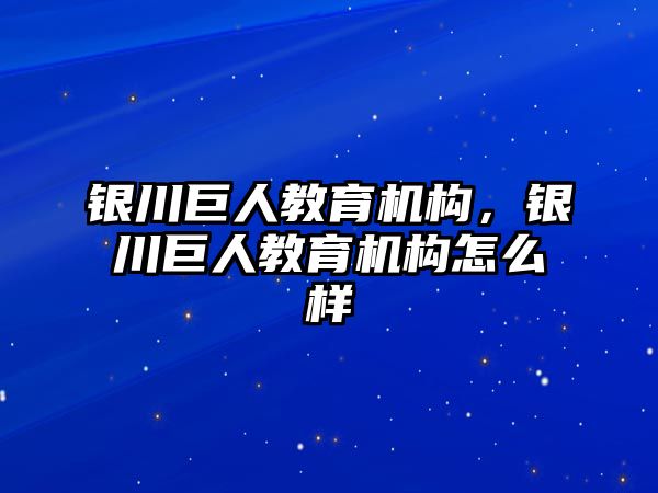 銀川巨人教育機(jī)構(gòu)，銀川巨人教育機(jī)構(gòu)怎么樣