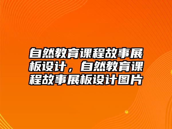 自然教育課程故事展板設(shè)計(jì)，自然教育課程故事展板設(shè)計(jì)圖片