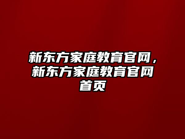 新東方家庭教育官網(wǎng)，新東方家庭教育官網(wǎng)首頁