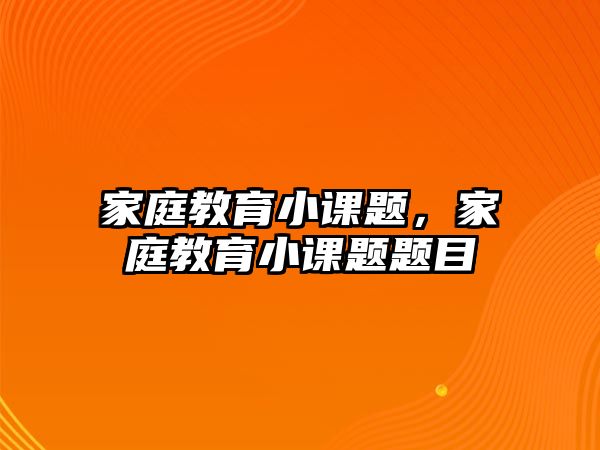 家庭教育小課題，家庭教育小課題題目