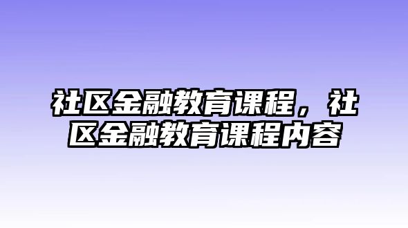 社區(qū)金融教育課程，社區(qū)金融教育課程內(nèi)容