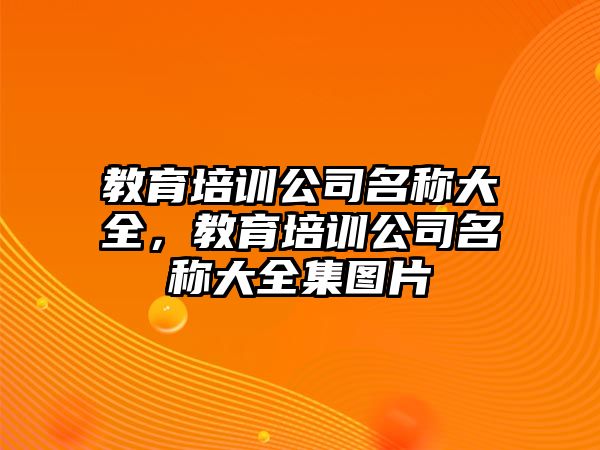 教育培訓(xùn)公司名稱大全，教育培訓(xùn)公司名稱大全集圖片