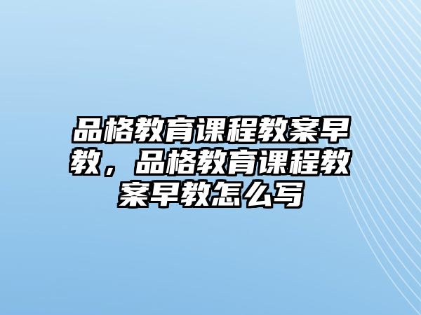 品格教育課程教案早教，品格教育課程教案早教怎么寫