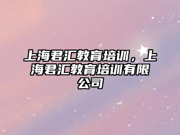 上海君匯教育培訓，上海君匯教育培訓有限公司