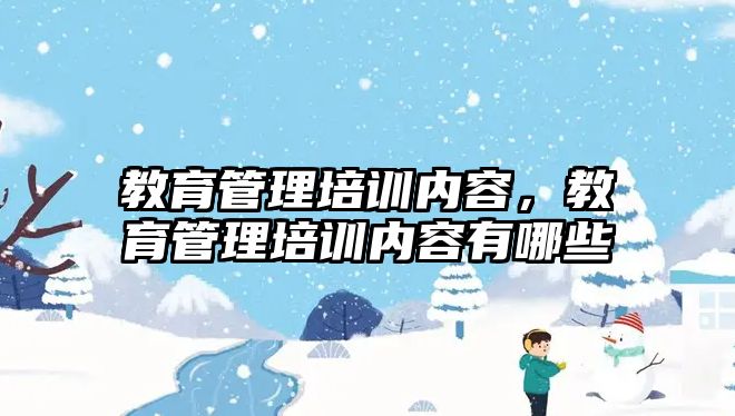 教育管理培訓內容，教育管理培訓內容有哪些