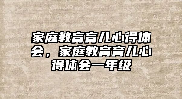 家庭教育育兒心得體會，家庭教育育兒心得體會一年級