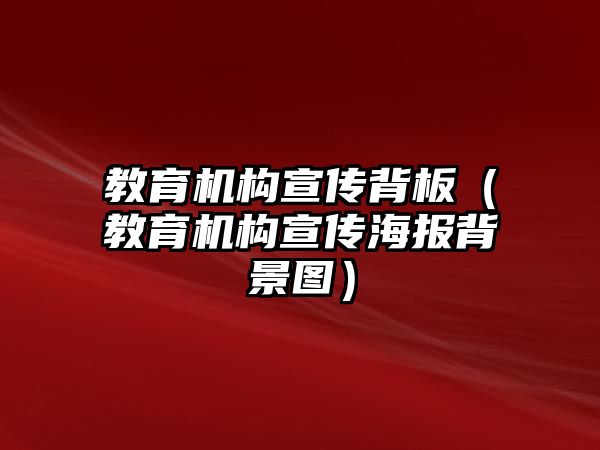 教育機(jī)構(gòu)宣傳背板（教育機(jī)構(gòu)宣傳海報(bào)背景圖）