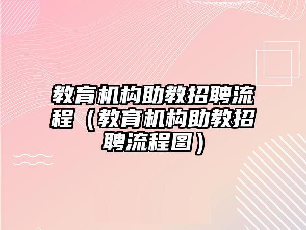 教育機構(gòu)助教招聘流程（教育機構(gòu)助教招聘流程圖）