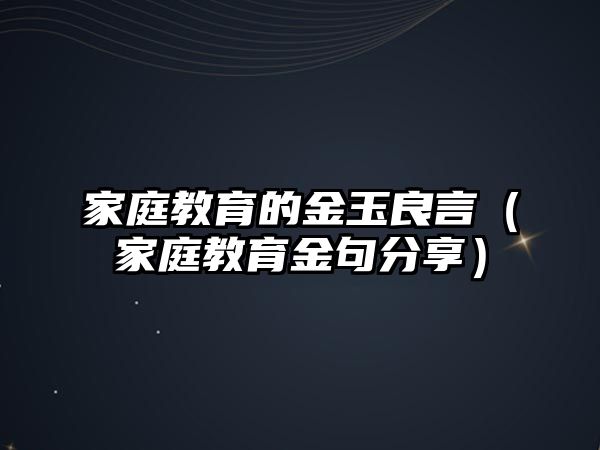 家庭教育的金玉良言（家庭教育金句分享）