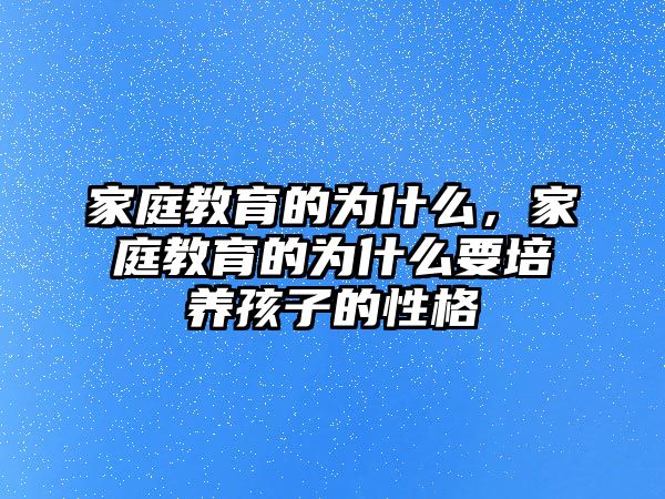 家庭教育的為什么，家庭教育的為什么要培養(yǎng)孩子的性格