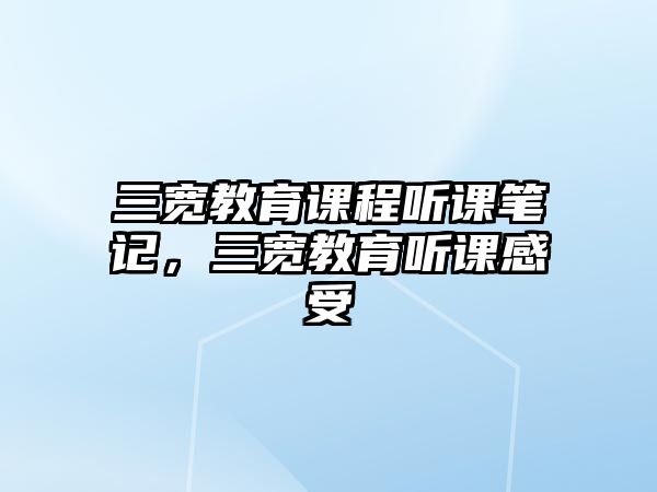 三寬教育課程聽課筆記，三寬教育聽課感受