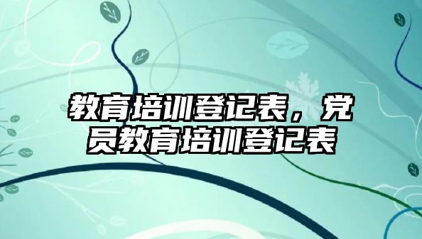 教育培訓登記表，黨員教育培訓登記表