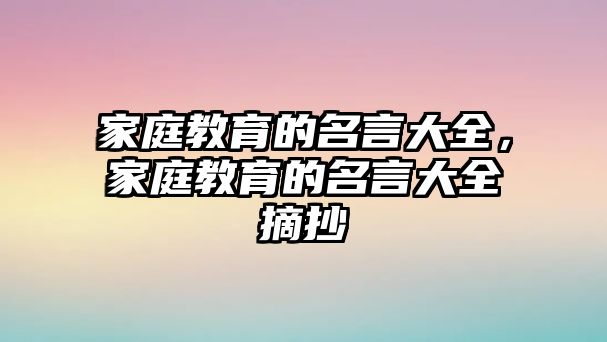 家庭教育的名言大全，家庭教育的名言大全摘抄