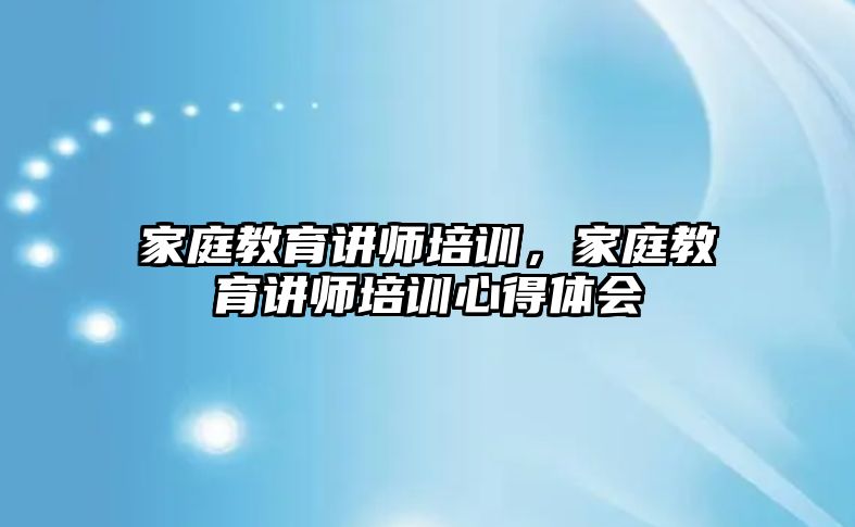 家庭教育講師培訓，家庭教育講師培訓心得體會