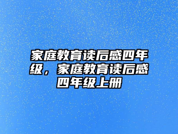 家庭教育讀后感四年級，家庭教育讀后感四年級上冊