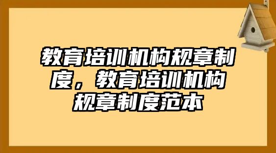 教育培訓(xùn)機(jī)構(gòu)規(guī)章制度，教育培訓(xùn)機(jī)構(gòu)規(guī)章制度范本