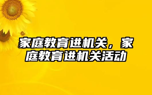 家庭教育進機關，家庭教育進機關活動