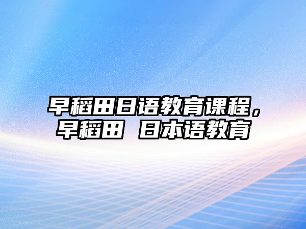 早稻田日語教育課程，早稻田 日本語教育