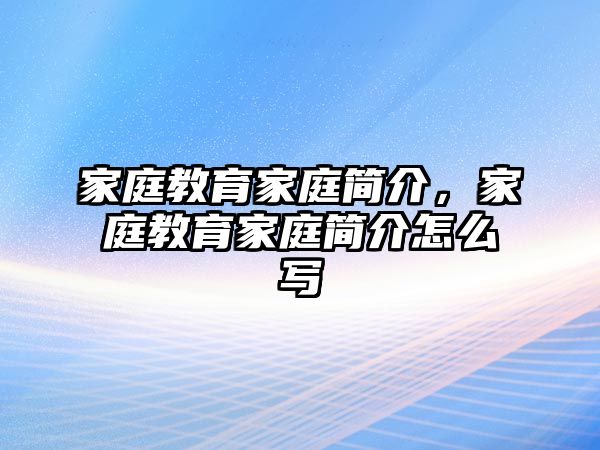 家庭教育家庭簡介，家庭教育家庭簡介怎么寫