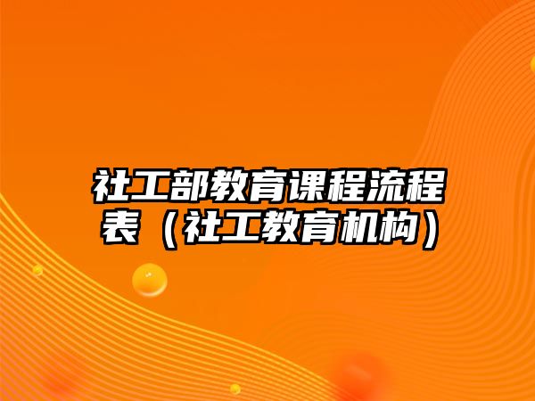 社工部教育課程流程表（社工教育機(jī)構(gòu)）